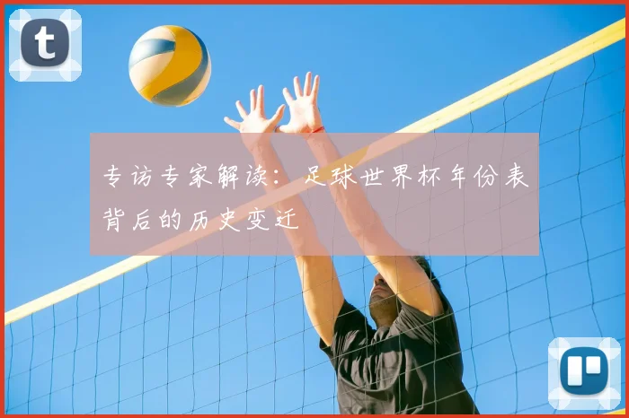 专访专家解读:足球世界杯年份表背后的历史变迁
